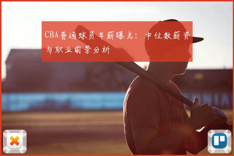 CBA普通球员年薪曝光:中位数薪资与职业前景分析