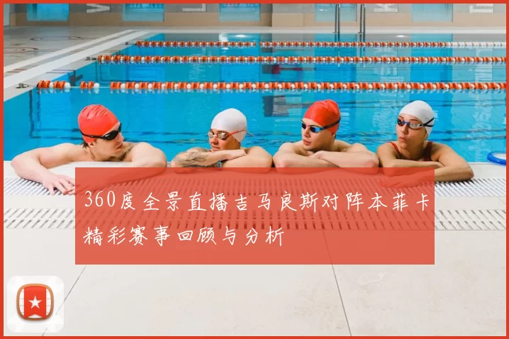 360度全景直播吉马良斯对阵本菲卡精彩赛事回顾与分析