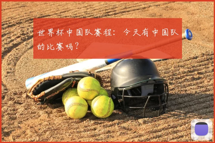 世界杯中国队赛程：今天有中国队的比赛吗？