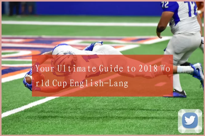 Your Ultimate Guide to 2018 World Cup English-Lang