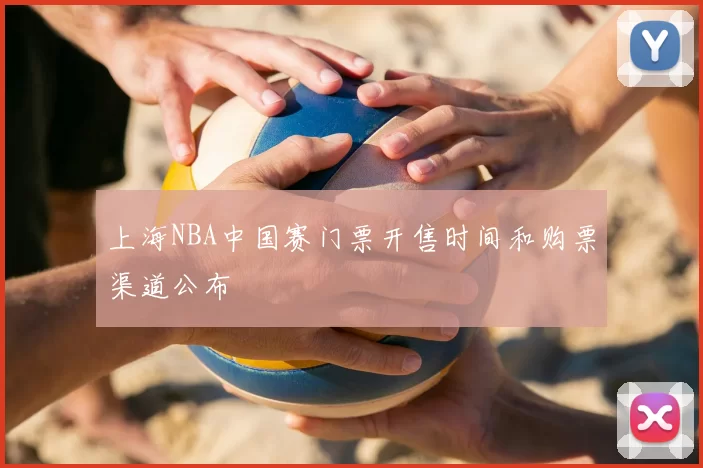 上海NBA中国赛门票开售时间和购票渠道公布