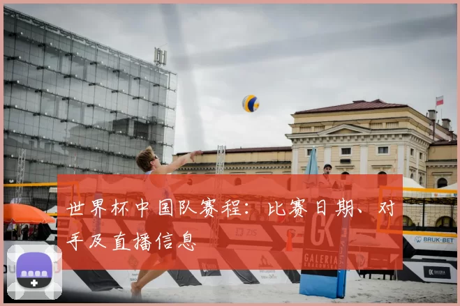 世界杯中国队赛程:比赛日期、对手及直播信息