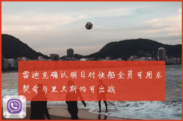 雷迪克确认明日对快船全员可用东契奇与里夫斯均可出战