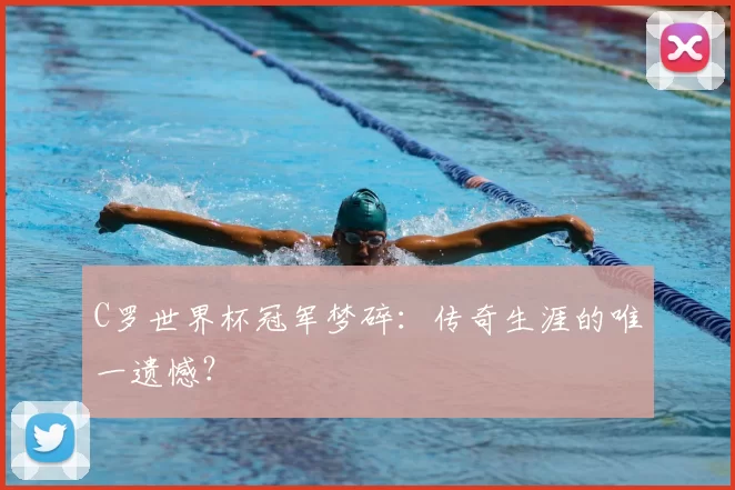 C罗世界杯冠军梦碎：传奇生涯的唯一遗憾？