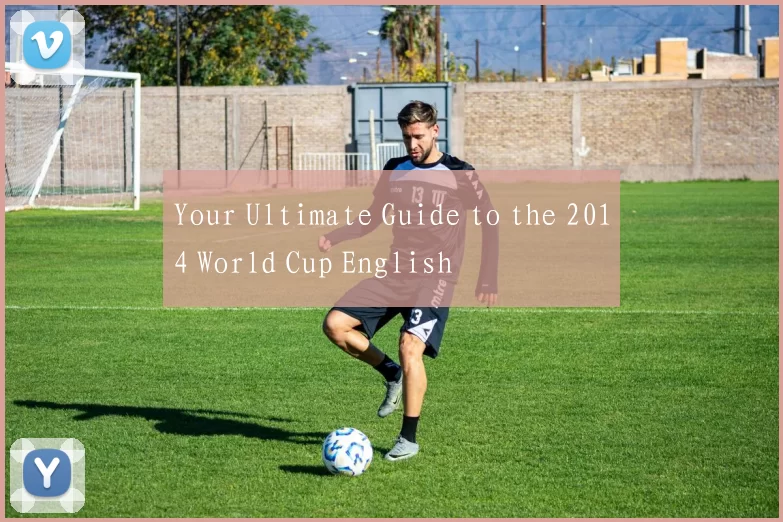 Your Ultimate Guide to the 2014 World Cup English
