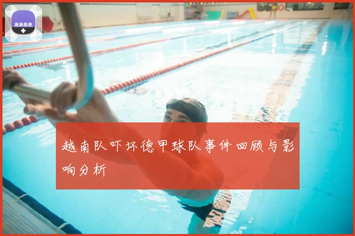 越南队吓坏德甲球队事件回顾与影响分析