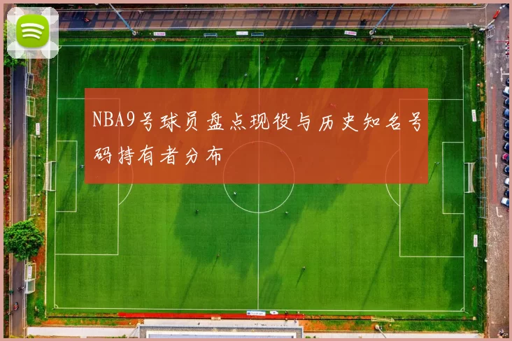 NBA9号球员盘点现役与历史知名号码持有者分布